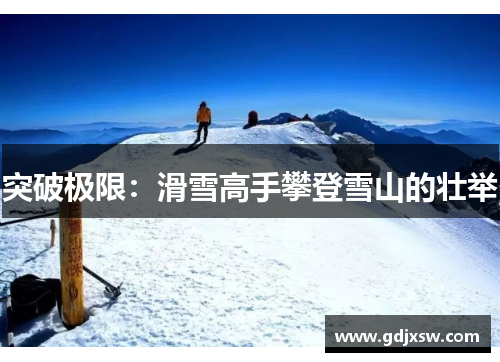 突破极限：滑雪高手攀登雪山的壮举
