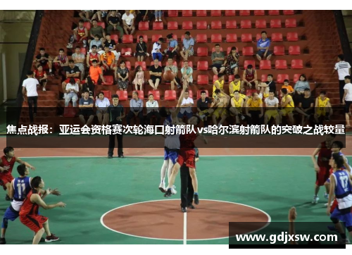 焦点战报：亚运会资格赛次轮海口射箭队vs哈尔滨射箭队的突破之战较量
